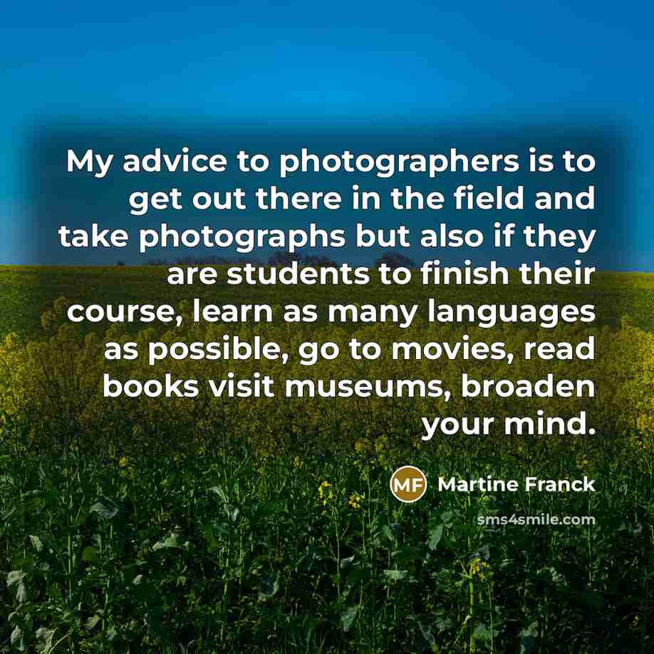 “My advice to photographers is to get out there in…” quote by Martine Franck