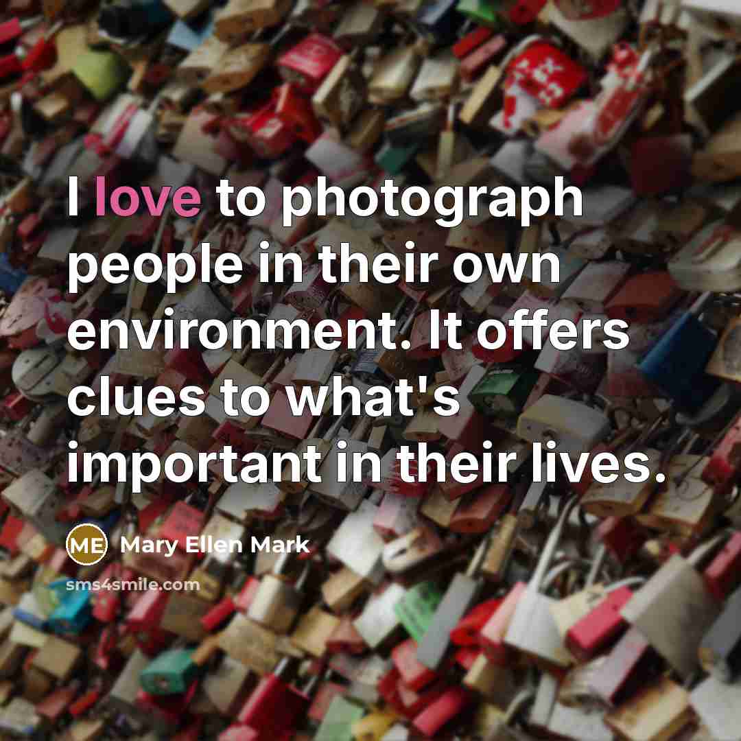 “I love to photograph people in their own environment. It…” quote by Mary Ellen Mark
