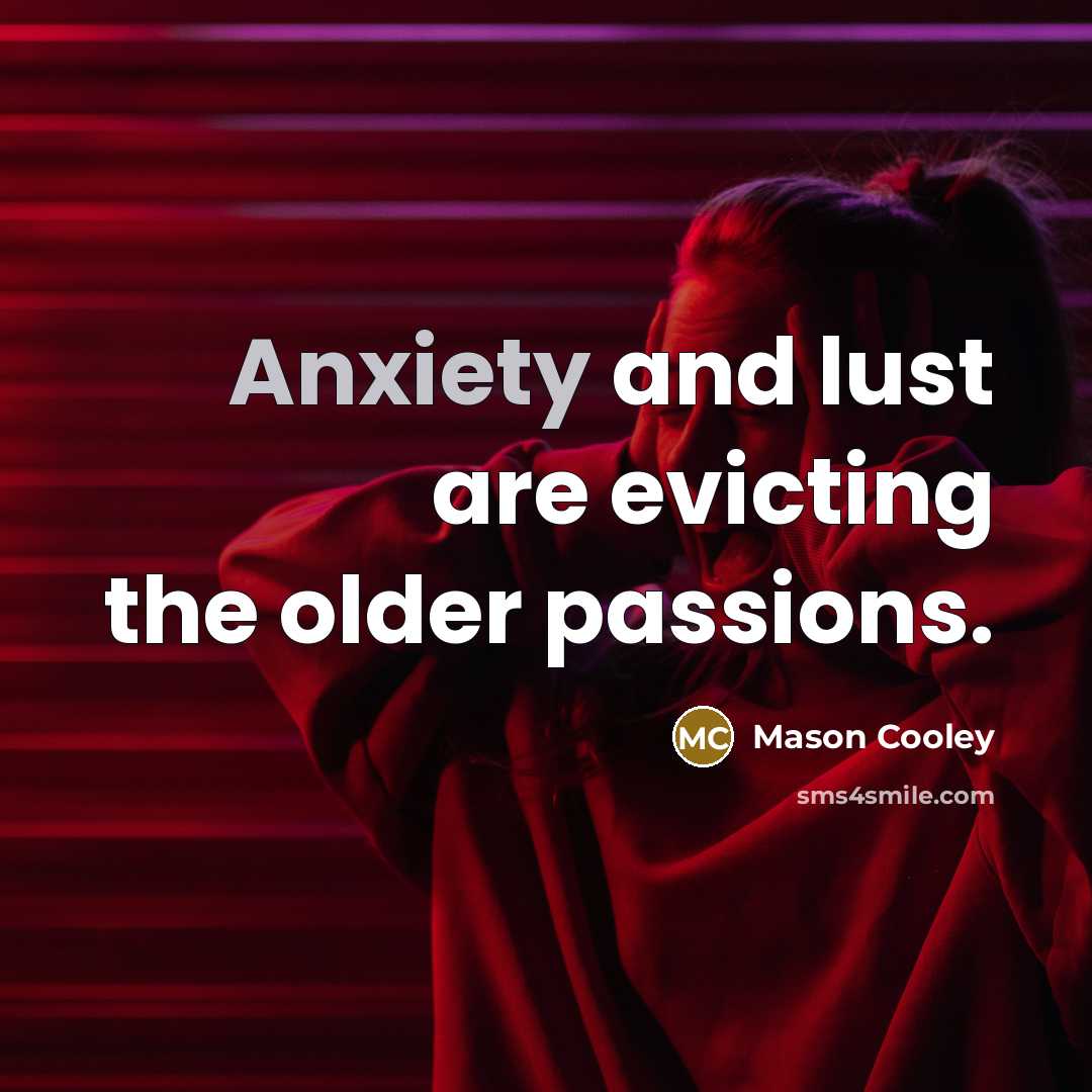 “Anxiety and lust are evicting the older passions.…” quote by Mason Cooley