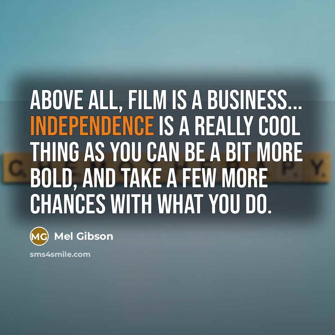 “Above all, film is a business... Independence is a really…” quote by Mel Gibson