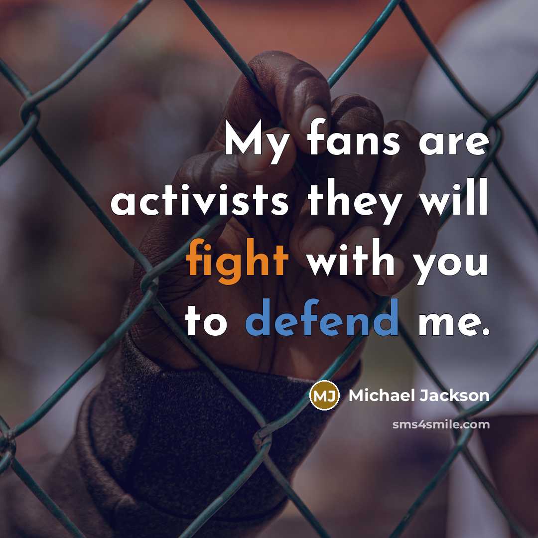 “My fans are activists they will fight with you to…” quote by Michael Jackson
