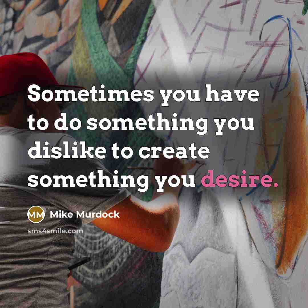 “Sometimes you have to do something you dislike to create…” quote by Mike Murdock