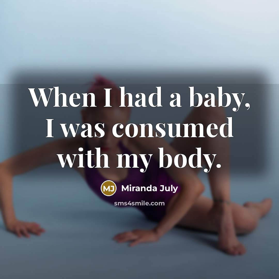 “When I had a baby, I was consumed with my…” quote by Miranda July