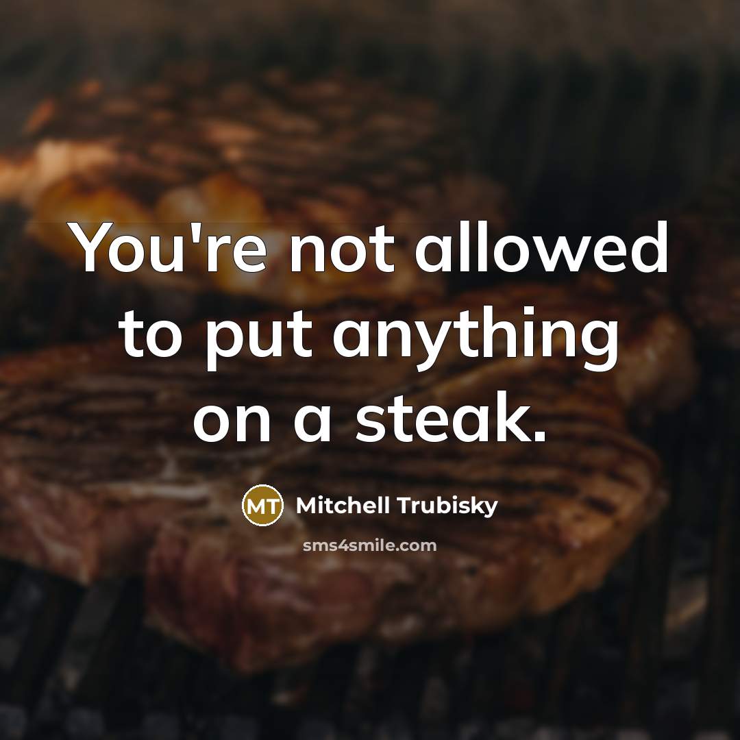 “You're not allowed to put anything on a steak.…” quote by Mitchell Trubisky