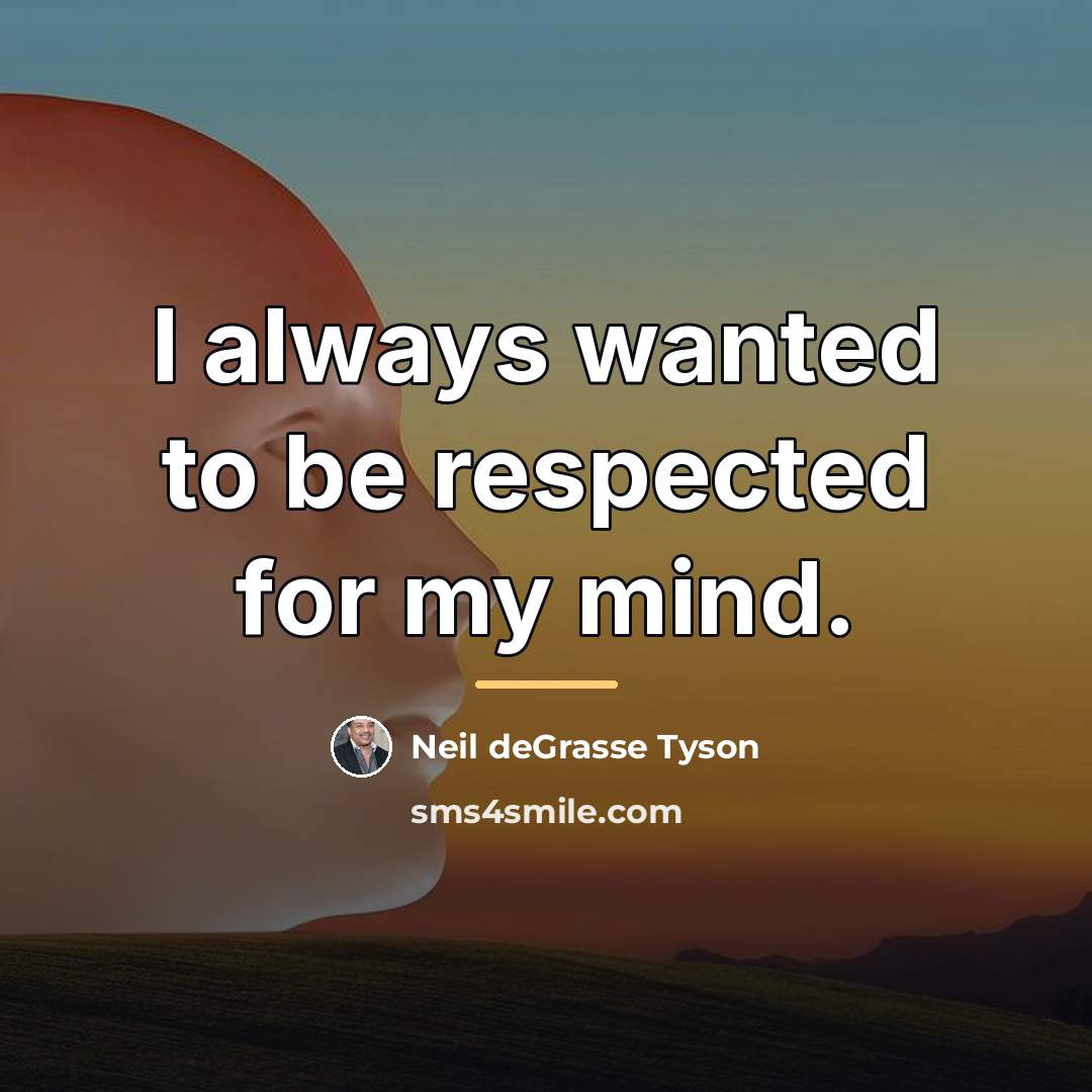 “I always wanted to be respected for my mind.…” quote by Neil deGrasse Tyson