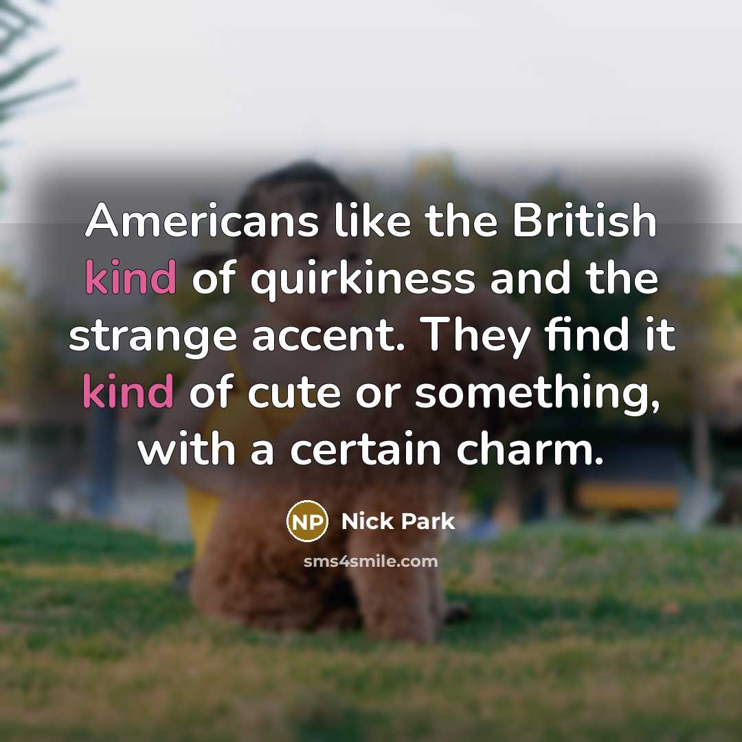 “Americans like the British kind of quirkiness and the strange…” quote by Nick Park