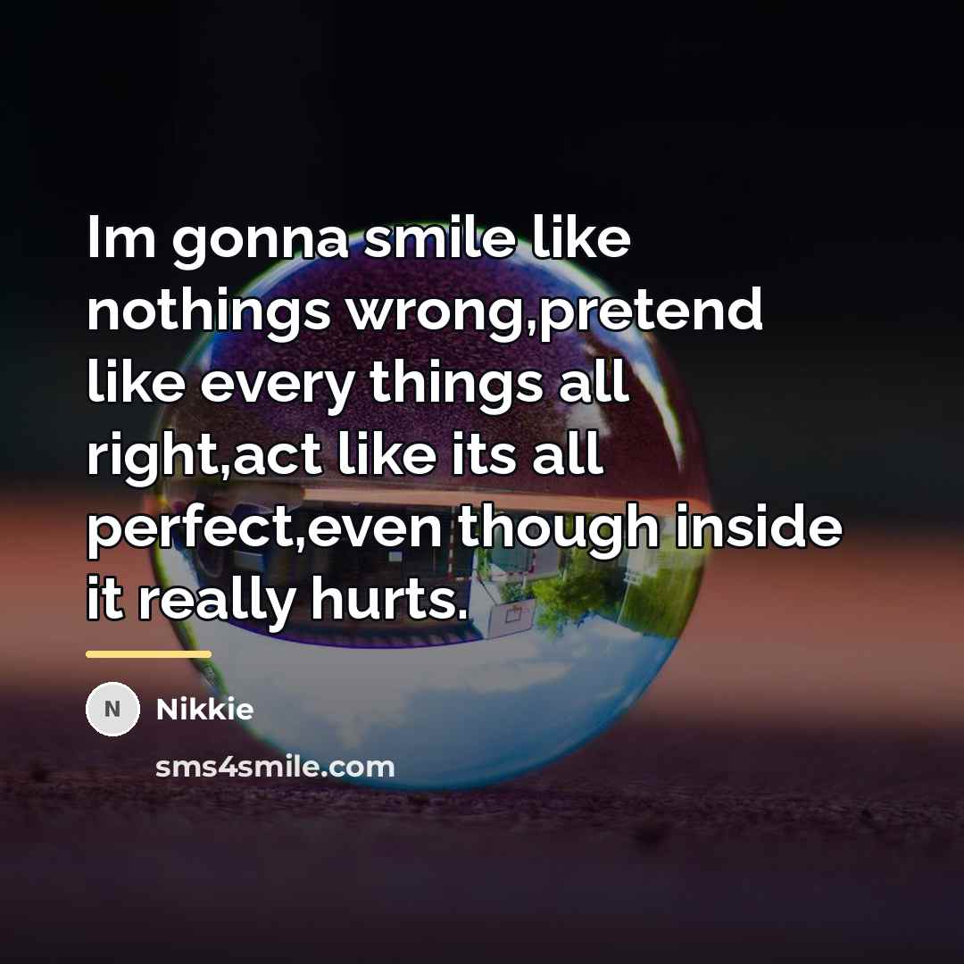“Im gonna smile like nothings wrong,pretend like every things all…” quote by Nikkie