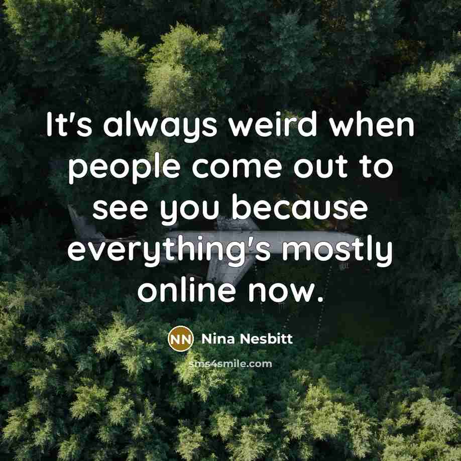 “It's always weird when people come out to see you…” quote by Nina Nesbitt