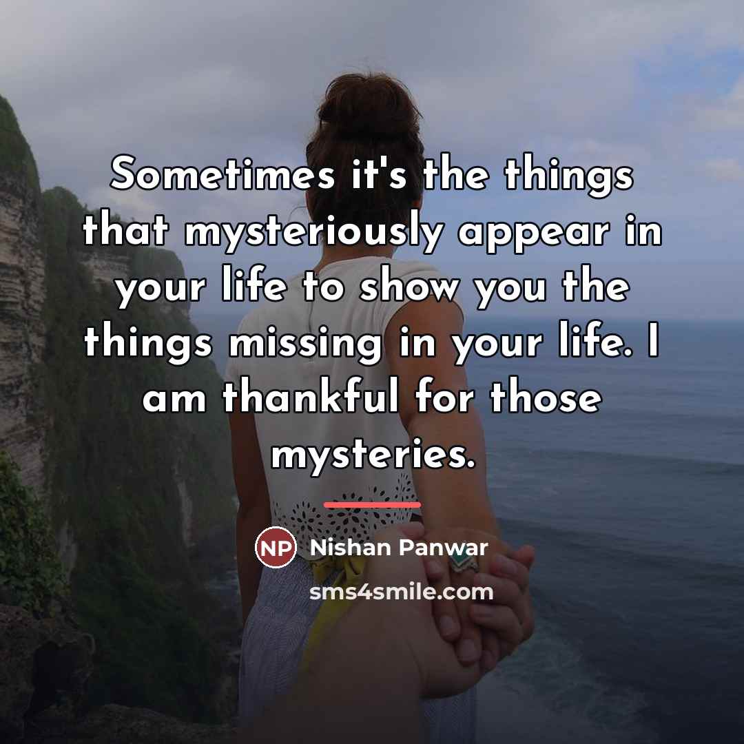 “Sometimes it's the things that mysteriously appear in your life…” quote by Nishan Panwar