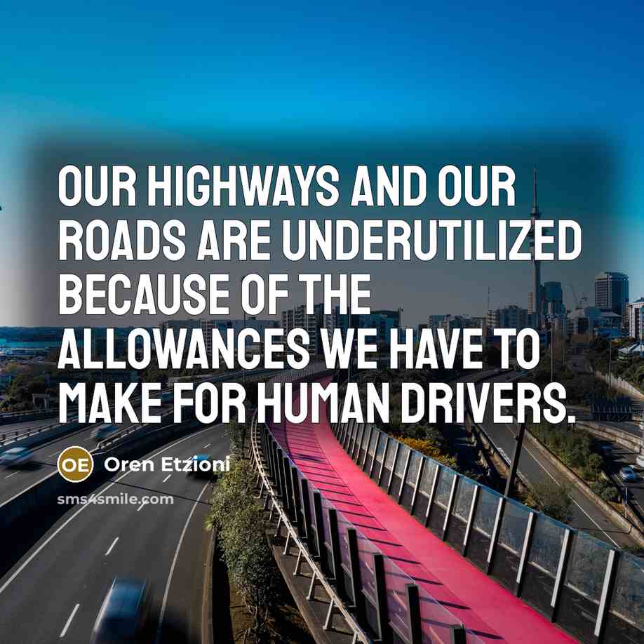 “Our highways and our roads are underutilized because of the…” quote by Oren Etzioni