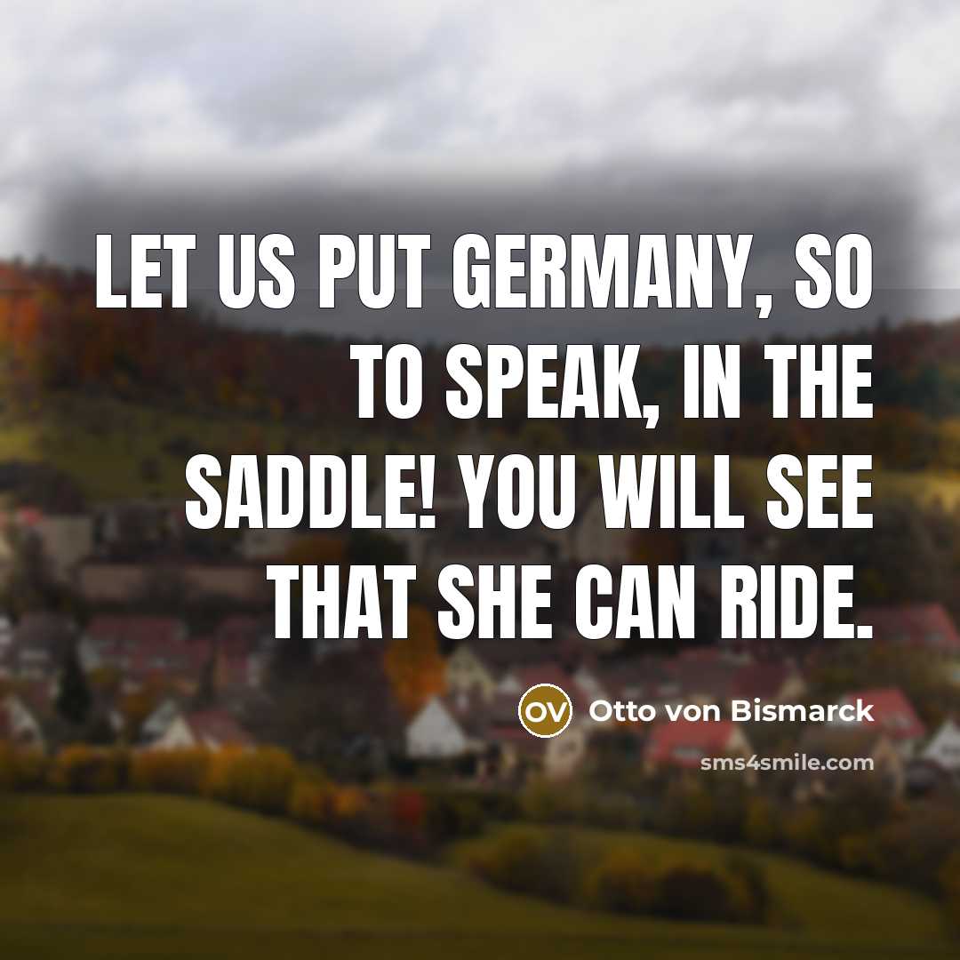 “Let us put Germany, so to speak, in the saddle!…” quote by Otto von Bismarck