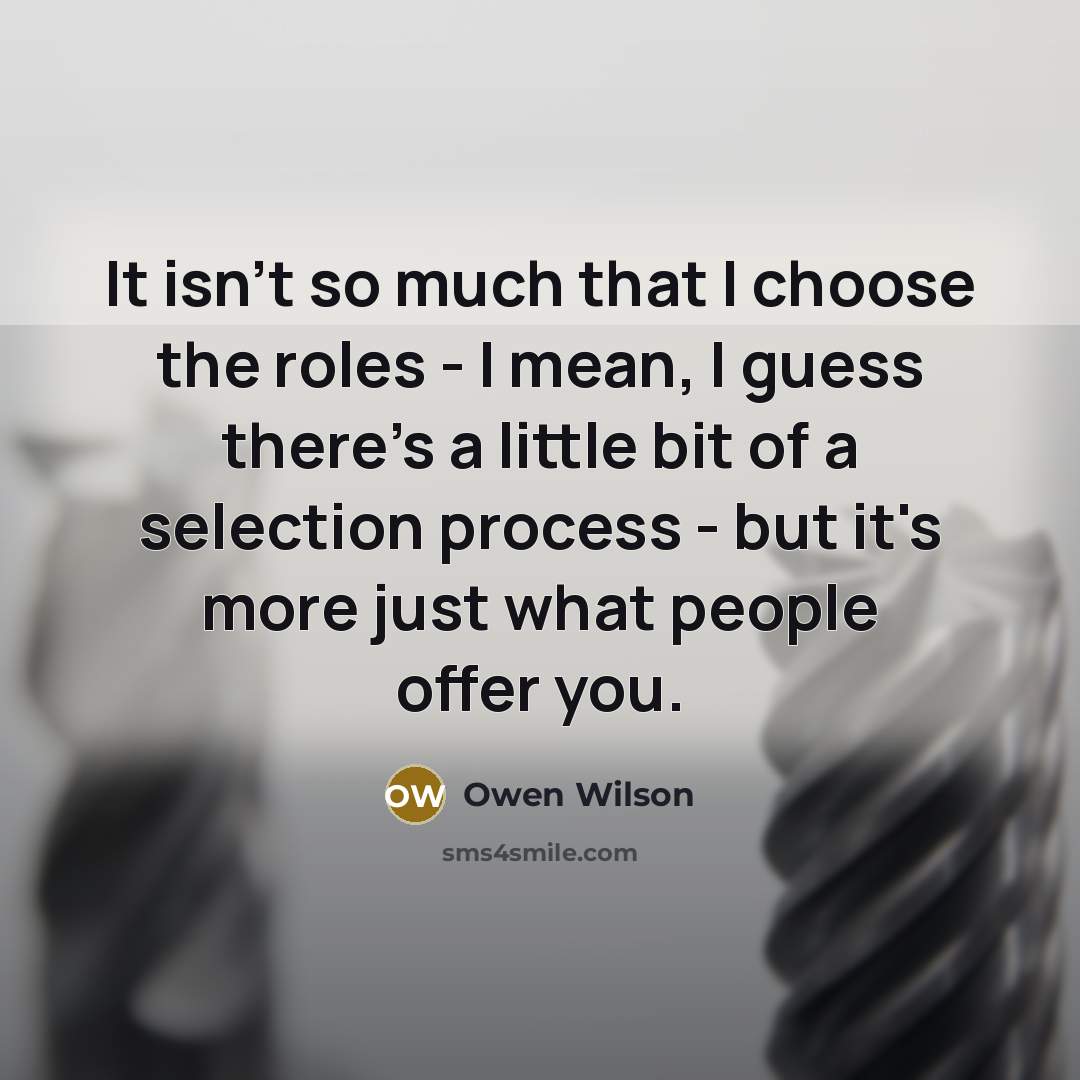 “It isn't so much that I choose the roles -…” quote by Owen Wilson
