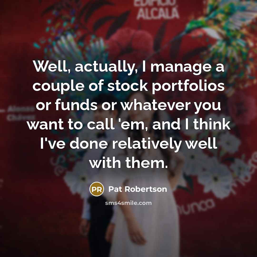 “Well, actually, I manage a couple of stock portfolios or…” quote by Pat Robertson