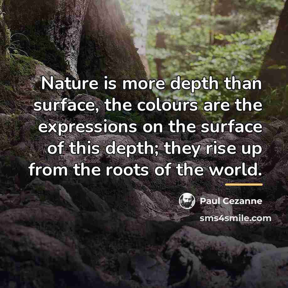“Nature is more depth than surface, the colours are the…” quote by Paul Cezanne