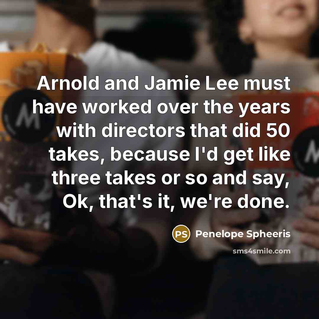 “Arnold and Jamie Lee must have worked over the years…” quote by Penelope Spheeris