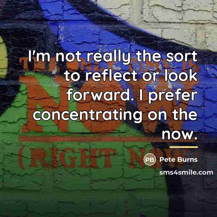 “I'm not really the sort to reflect or look forward.…” quote by Pete Burns