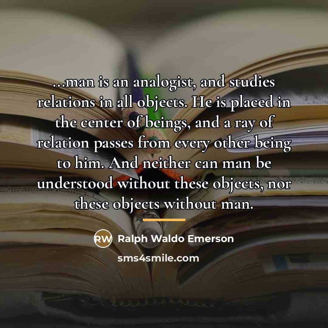 “...man is an analogist, and studies relations in all objects.…” quote by Ralph Waldo Emerson