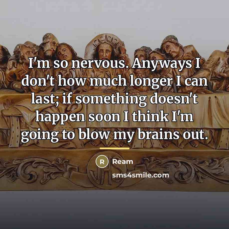 “I'm so nervous. Anyways I don't how much longer I…” quote by Ream