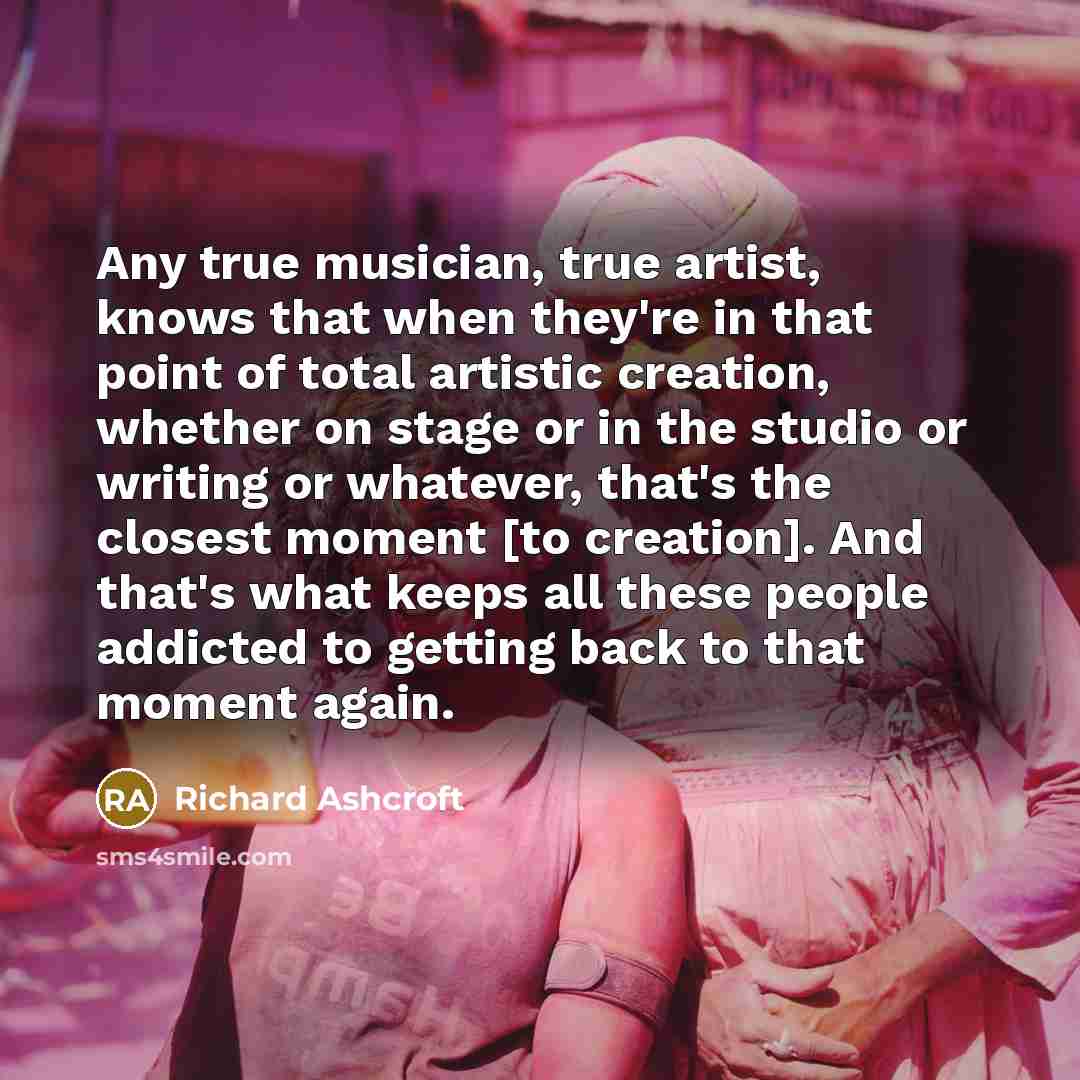 “Any true musician, true artist, knows that when they're in…” quote by Richard Ashcroft