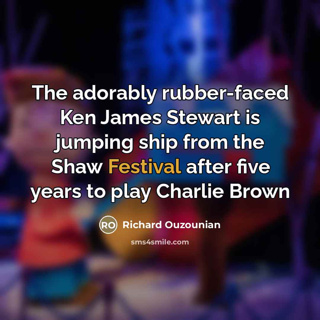 “The adorably rubber-faced Ken James Stewart is jumping ship from…” quote by Richard Ouzounian