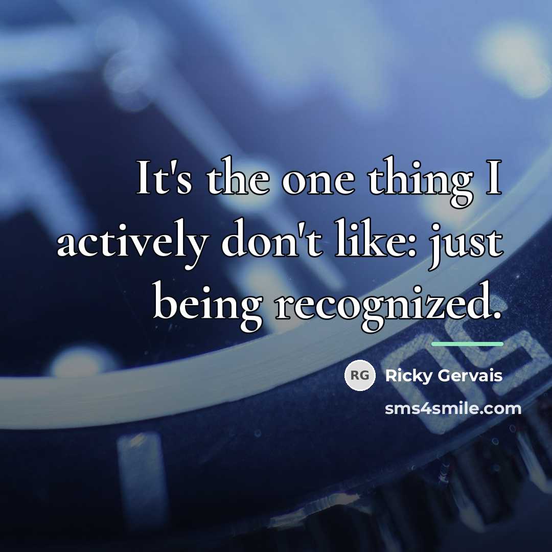 “It's the one thing I actively don't like: just being…” quote by Ricky Gervais