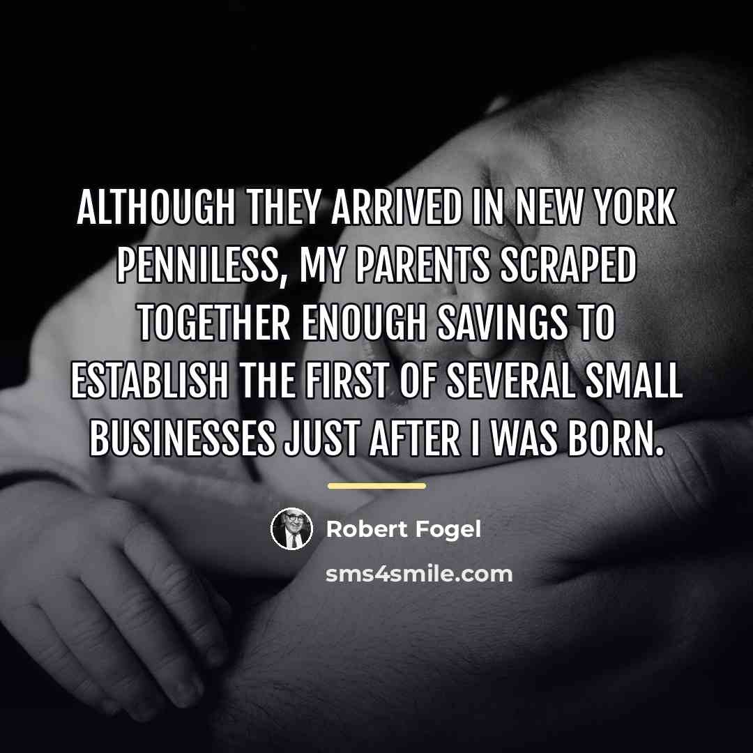 “Although they arrived in New York penniless, my parents scraped…” quote by Robert Fogel