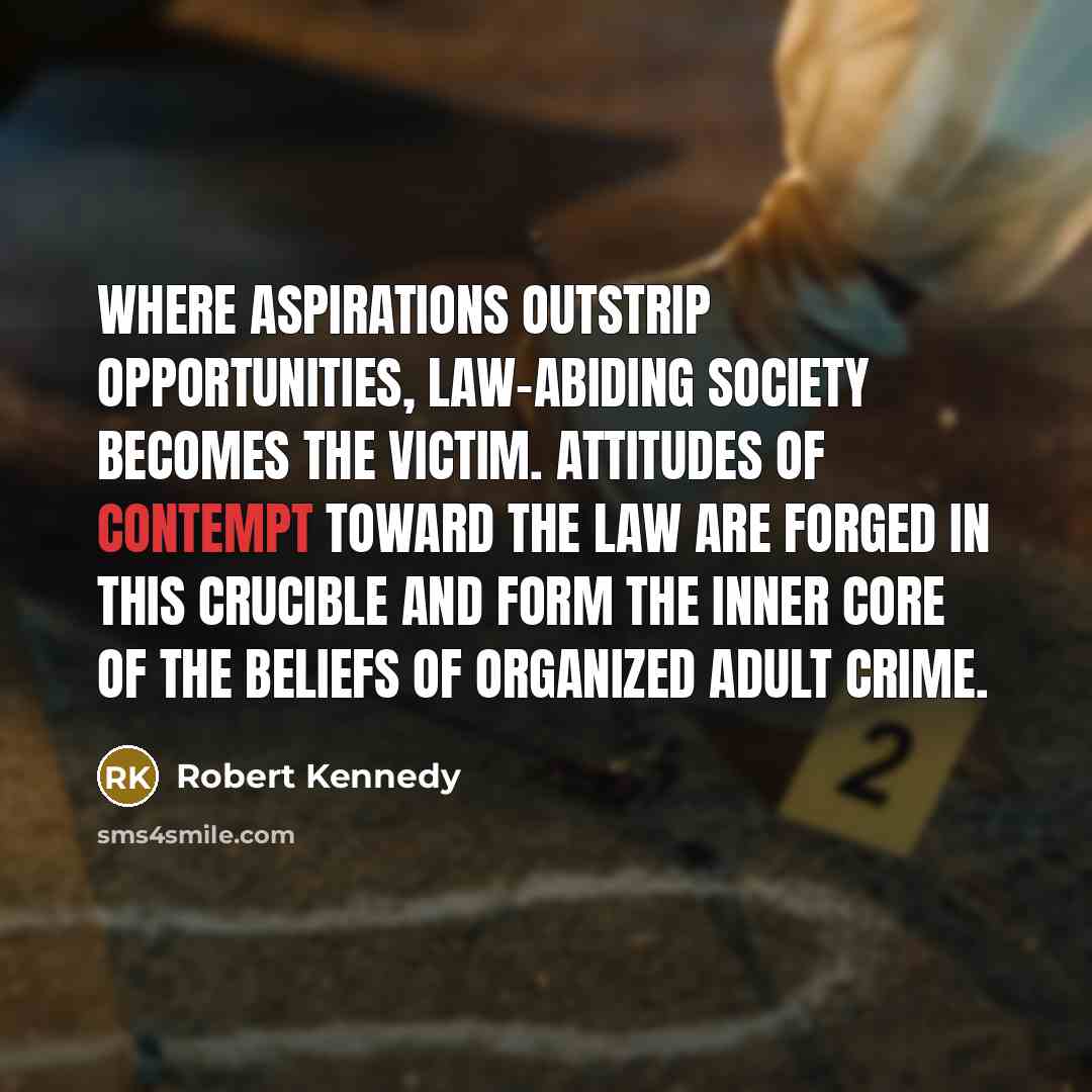 “Where aspirations outstrip opportunities, law-abiding society becomes the victim. Attitudes…” quote by Robert Kennedy
