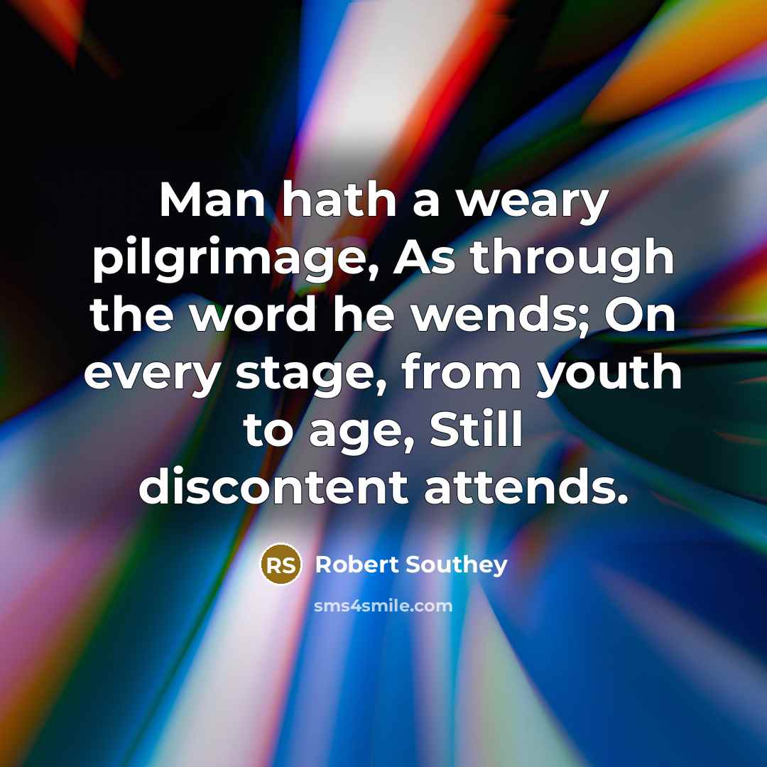 “Man hath a weary pilgrimage, As through the word he…” quote by Robert Southey