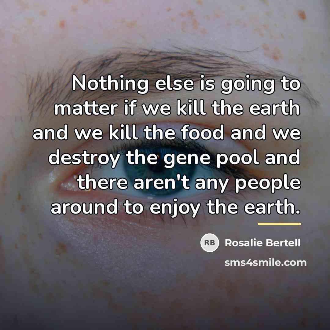 “Nothing else is going to matter if we kill the…” quote by Rosalie Bertell