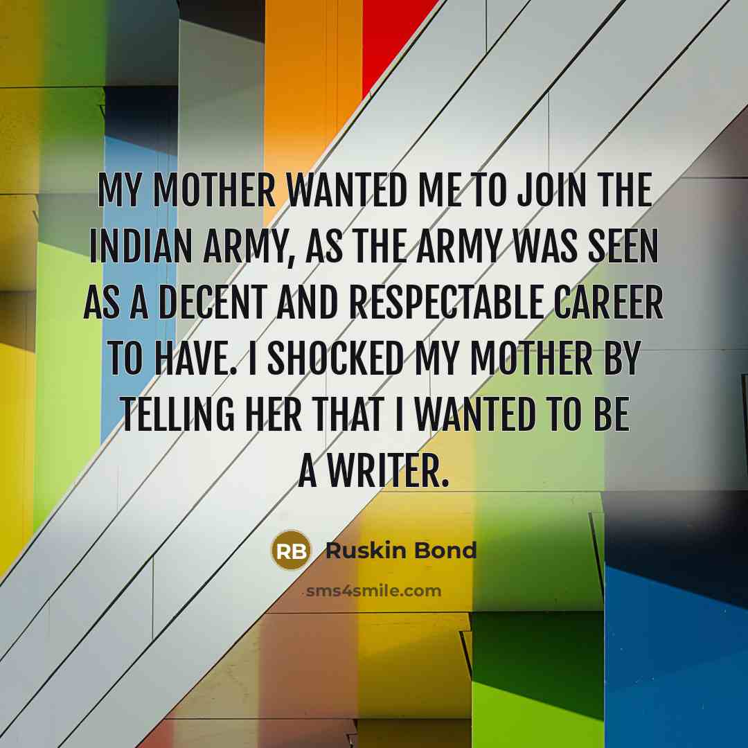 “My mother wanted me to join the Indian army, as…” quote by Ruskin Bond
