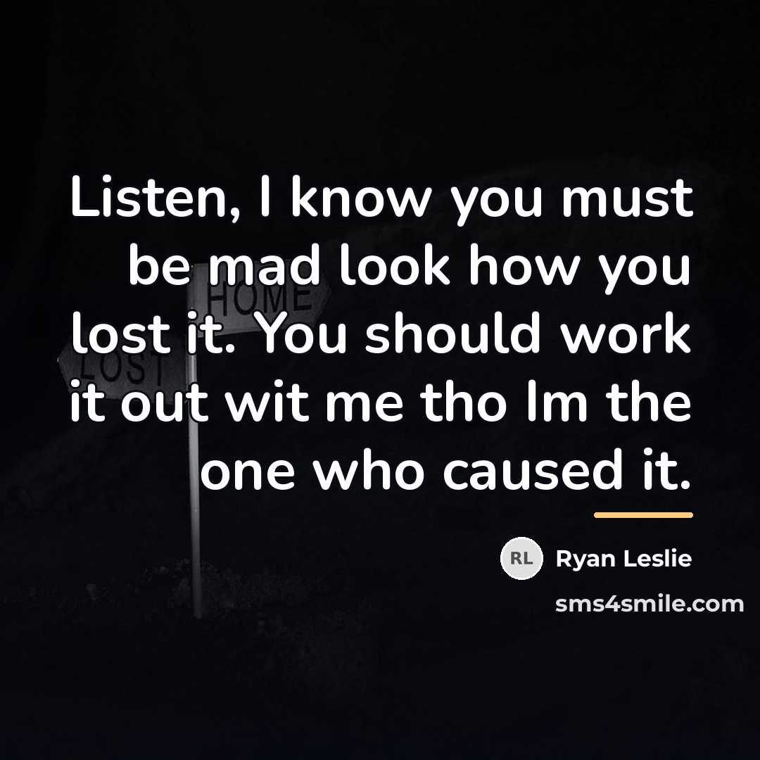 “Listen, I know you must be mad look how you…” quote by Ryan Leslie
