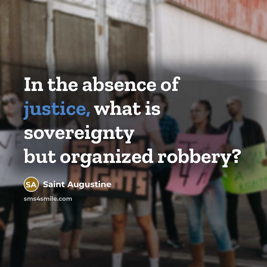 “In the absence of justice, what is sovereignty but organized…” quote by Saint Augustine