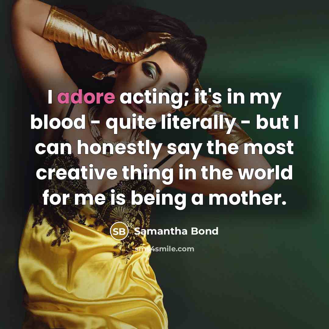 “I adore acting; it's in my blood - quite literally…” quote by Samantha Bond