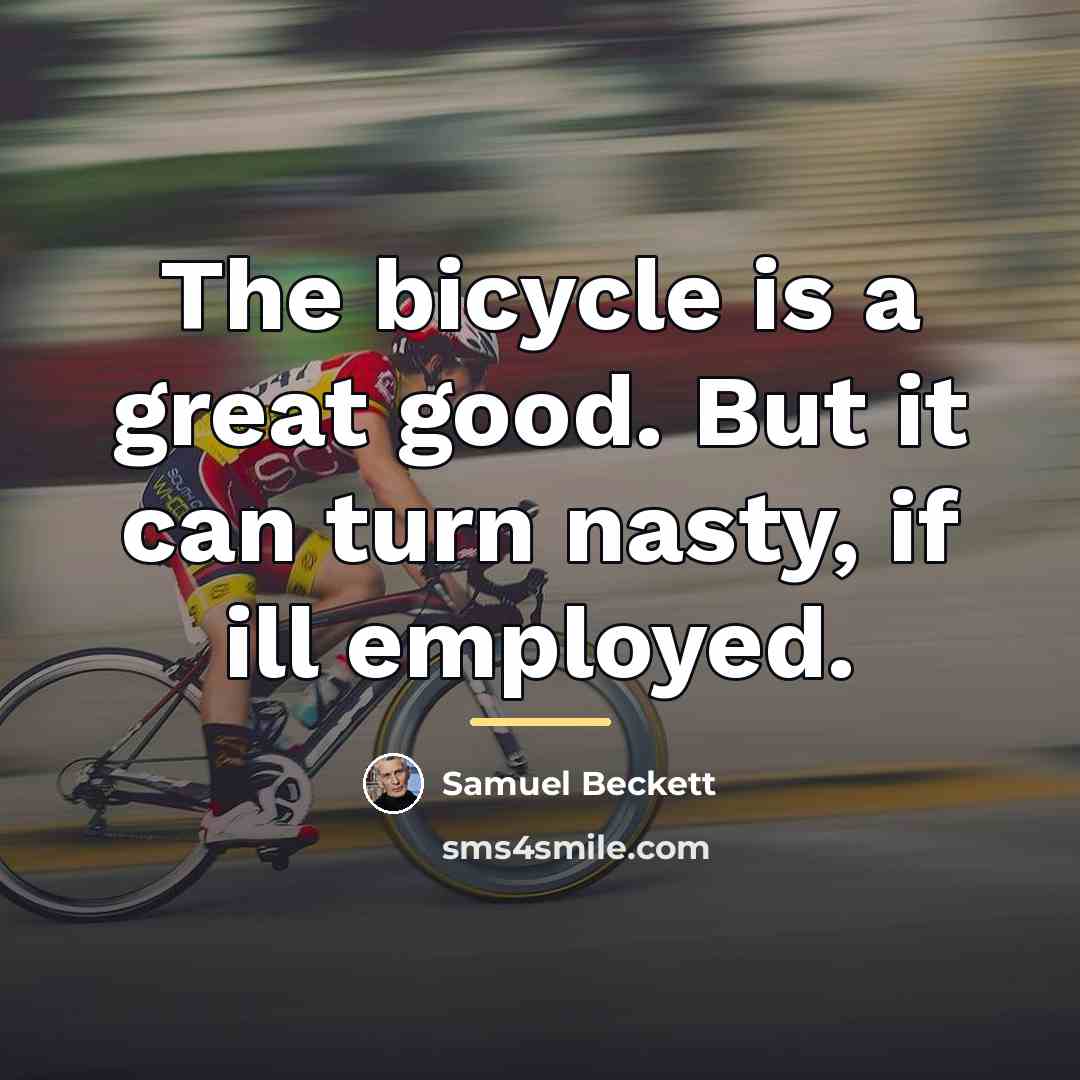 “The bicycle is a great good. But it can turn…” quote by Samuel Beckett