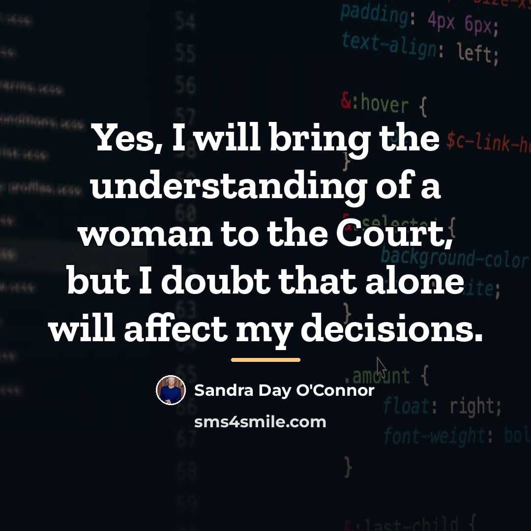 “Yes, I will bring the understanding of a woman to…” quote by Sandra Day O'Connor