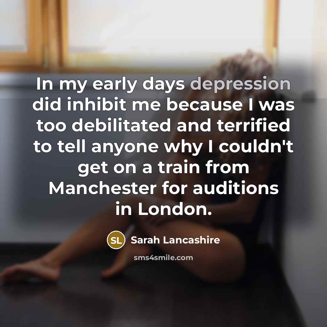 “In my early days depression did inhibit me because I…” quote by Sarah Lancashire