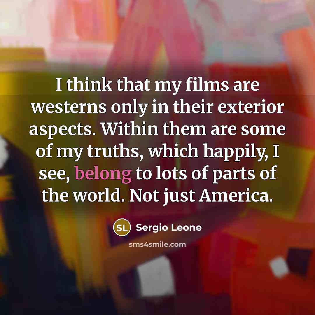 “I think that my films are westerns only in their…” quote by Sergio Leone