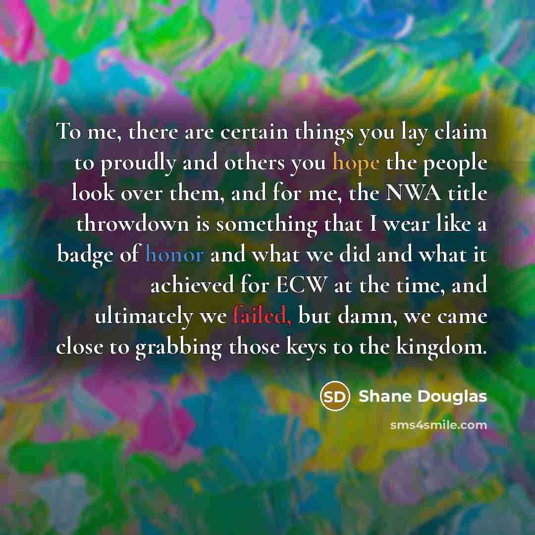 “To me, there are certain things you lay claim to…” quote by Shane Douglas