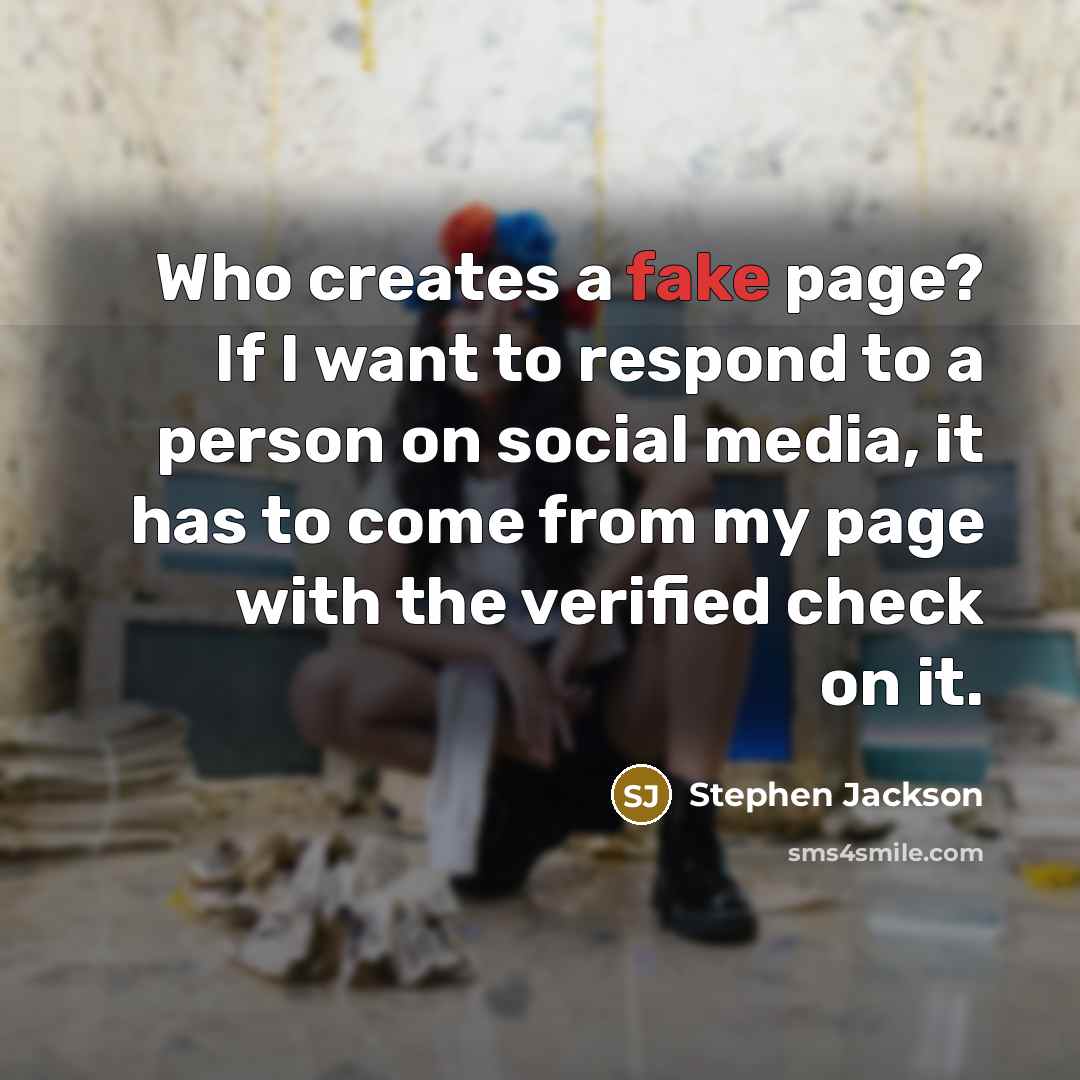 “Who creates a fake page? If I want to respond…” quote by Stephen Jackson