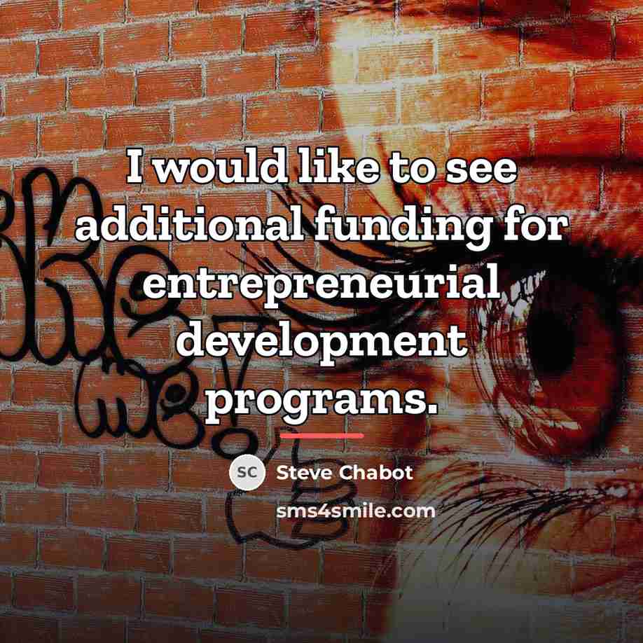 “I would like to see additional funding for entrepreneurial development…” quote by Steve Chabot