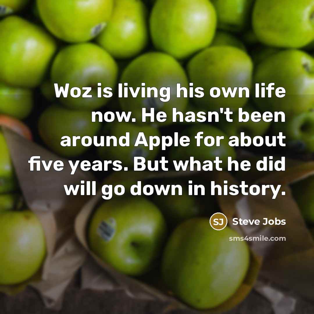 “Woz is living his own life now. He hasn't been…” quote by Steve Jobs