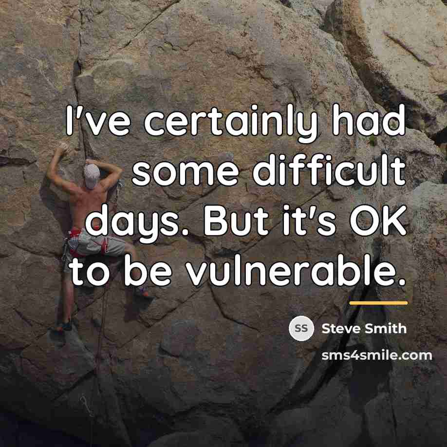 “I've certainly had some difficult days. But it's OK to…” quote by Steve Smith