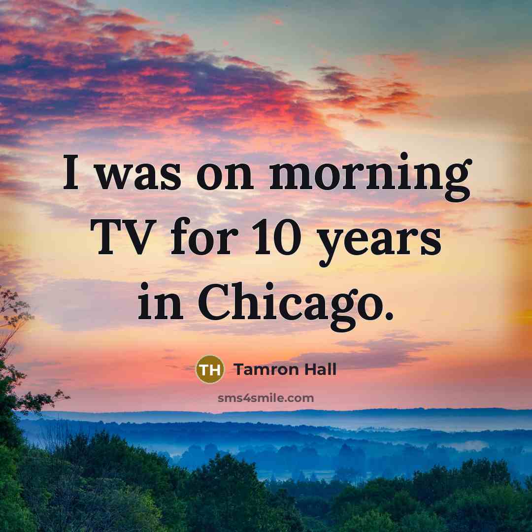 “I was on morning TV for 10 years in Chicago.…” quote by Tamron Hall