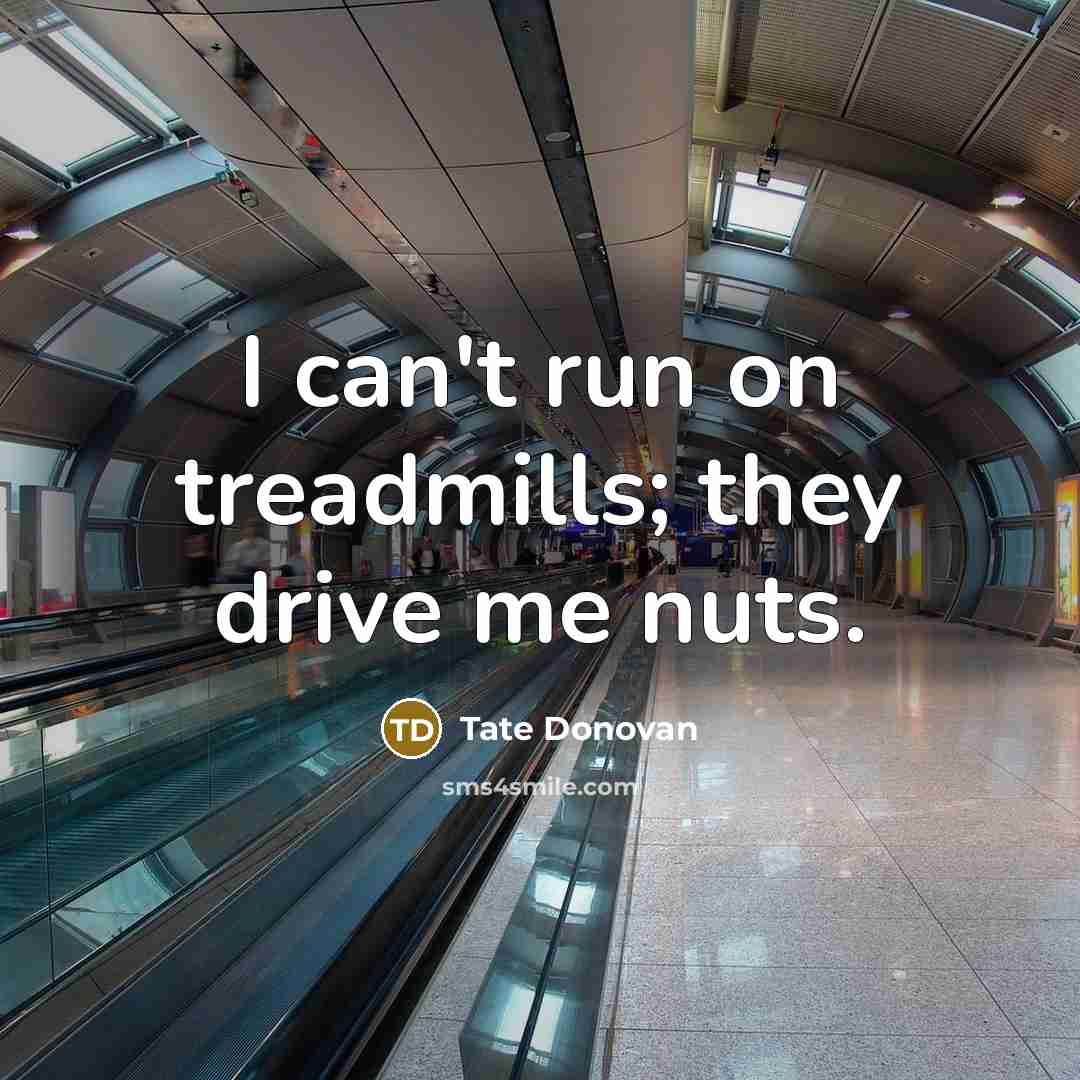 “I can't run on treadmills; they drive me nuts.…” quote by Tate Donovan