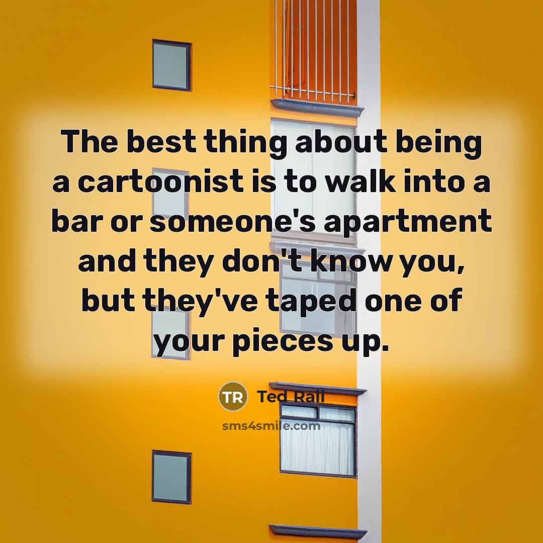 “The best thing about being a cartoonist is to walk…” quote by Ted Rall