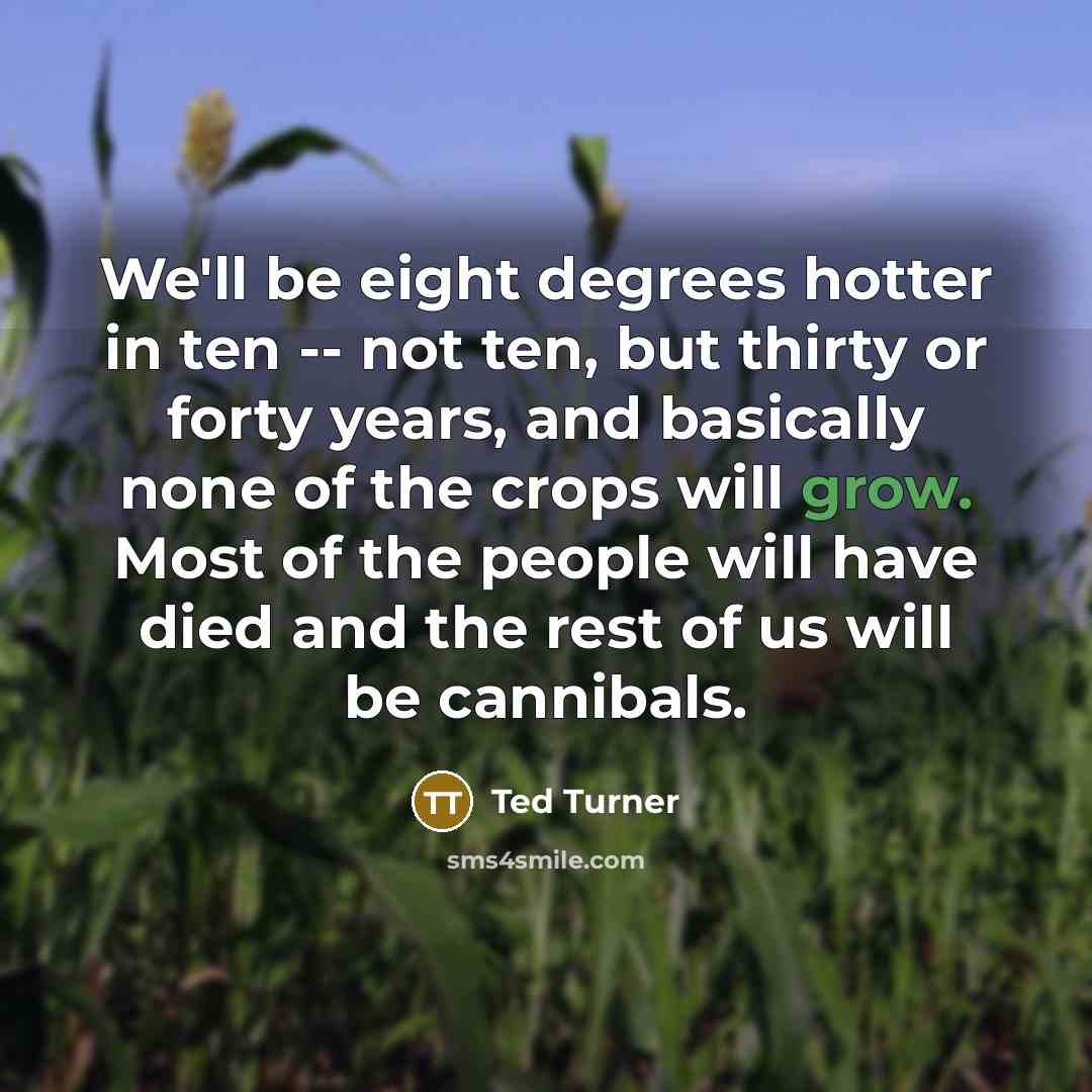 “We'll be eight degrees hotter in ten -- not ten,…” quote by Ted Turner