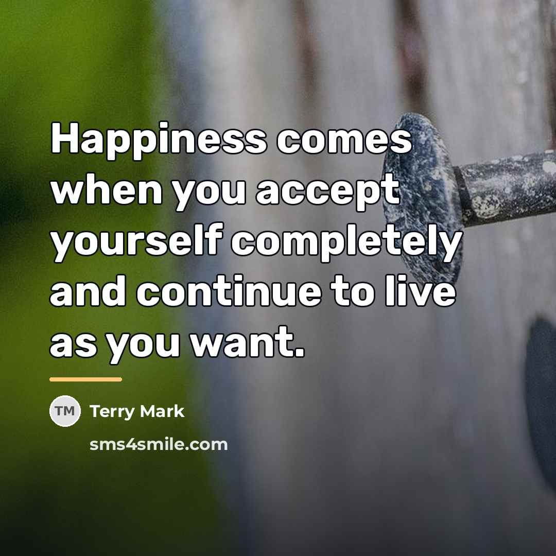 “Happiness comes when you accept yourself completely and continue to…” quote by Terry Mark