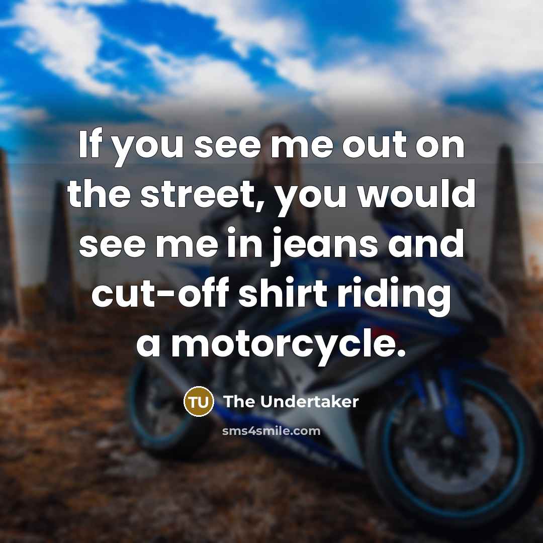 “If you see me out on the street, you would…” quote by The Undertaker