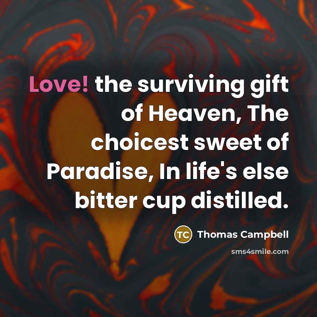“Love! the surviving gift of Heaven, The choicest sweet of…” quote by Thomas Campbell