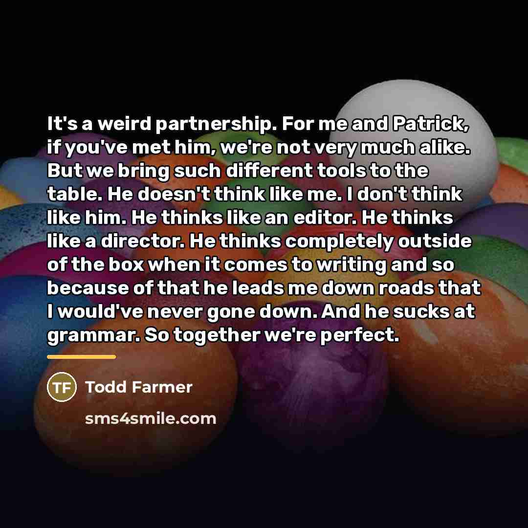 “It's a weird partnership. For me and Patrick, if you've…” quote by Todd Farmer